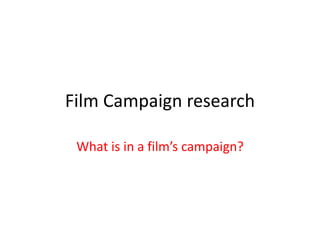 Film Campaign research 
What is in a film’s campaign? 
 