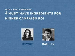 ©	
  Radius	
  Intelligence.	
  All	
  Rights	
  Reserved.	
  
4 must-have ingredients for
higher campaign roi
intelligent campaigns
 