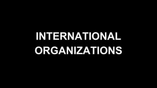 INTERNATIONAL
ORGANIZATIONS
 