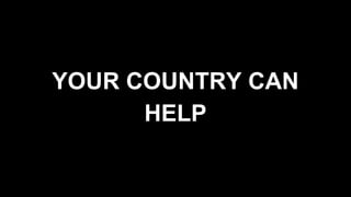 YOUR COUNTRY CAN
HELP
 