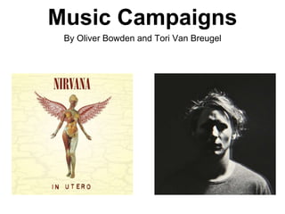 Music Campaigns
By Oliver Bowden and Tori Van Breugel
 