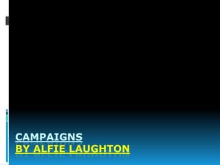 CAMPAIGNS
BY ALFIE LAUGHTON
 
