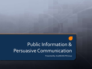 Public Information &Persuasive Communication Presented By: AnyMEANS PR Group 