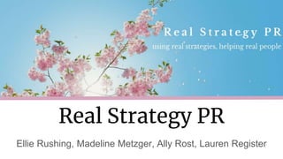 Real Strategy PR
Ellie Rushing, Madeline Metzger, Ally Rost, Lauren Register
 