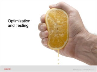Optimization
and Testing

© 2013 Capstrat, LLC. All Rights Reserved.

 