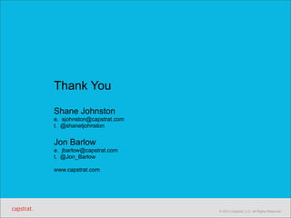 Thank You
Shane Johnston
e. sjohnston@capstrat.com
t. @shanetjohnston

Jon Barlow
e. jbarlow@capstrat.com
t. @Jon_Barlow
www.capstrat.com

© 2013 Capstrat, LLC. All Rights Reserved.

 