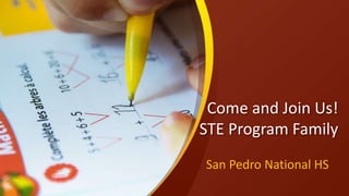 Come and Join Us!
STE Program Family
San Pedro National HS
 