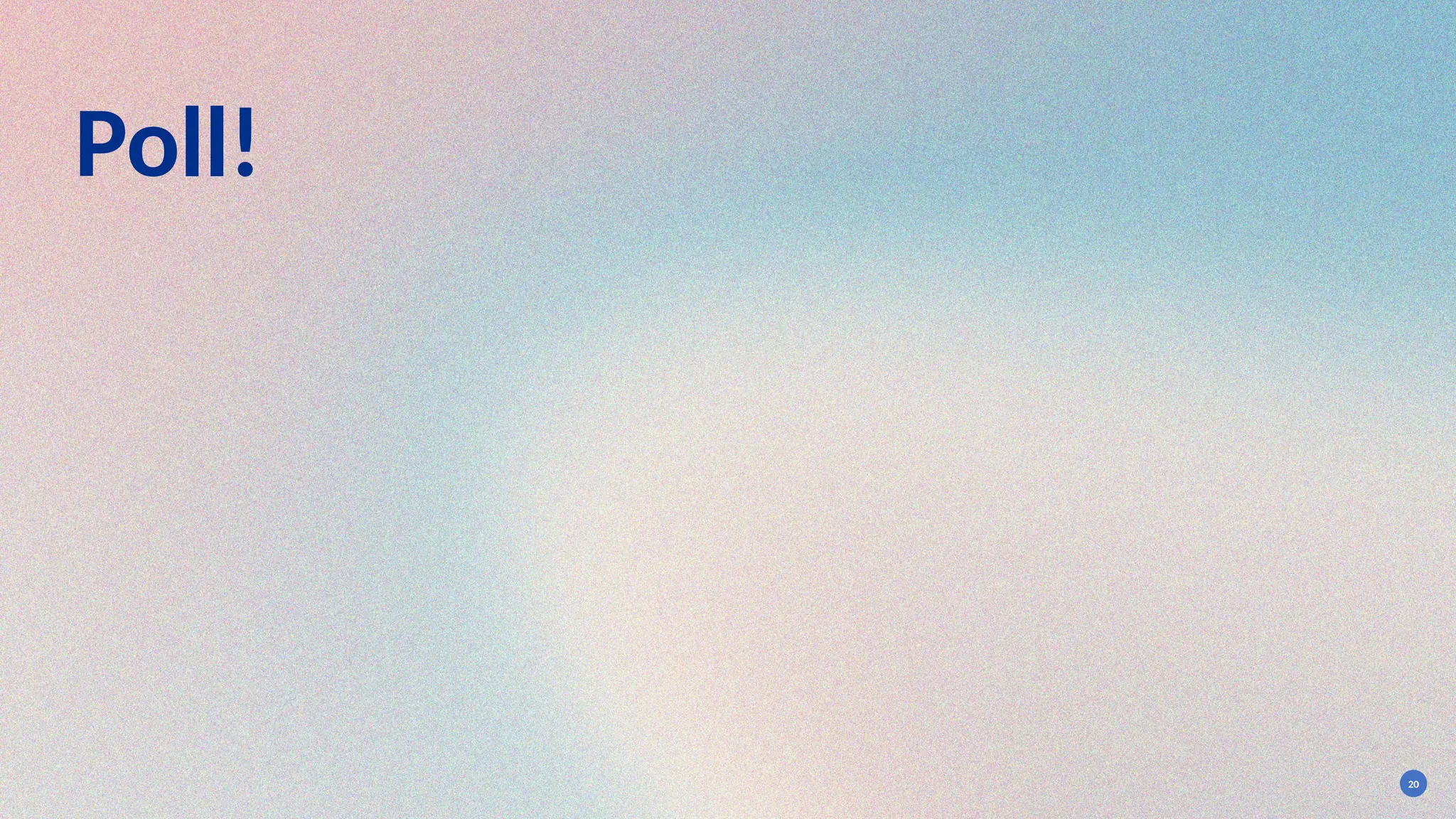 20
Poll!
 