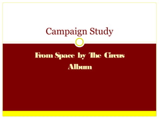 Campaign Study

From Space by T Circus
               he
        Album
 