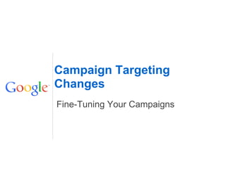 Campaign Targeting
Changes
Fine-Tuning Your Campaigns
 