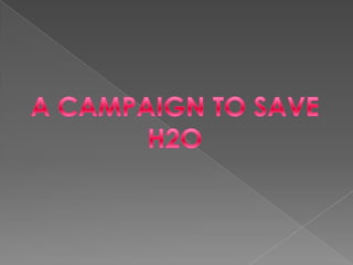 A CAMPAIGN TO SAVE H2O 