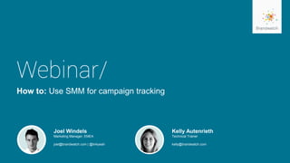 How to: Use SMM for campaign tracking
Joel Windels
Marketing Manager, EMEA
joel@brandwatch.com | @linkyeah
Kelly Autenrieth
Technical Trainer
kelly@brandwatch.com
 