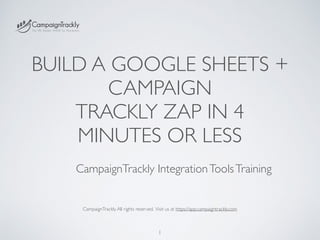 BUILD A GOOGLE SHEETS +
CAMPAIGN
TRACKLY ZAP IN 4
MINUTES OR LESS
CampaignTrackly IntegrationToolsTraining
1
CampaignTrackly.All rights reserved. Visit us at https://app.campaigntrackly.com
 