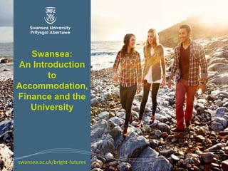 Swansea:
An Introduction
to
Accommodation,
Finance and the
University

swansea.ac.uk/bright-futures

 
