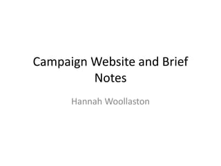 Campaign Website and Brief
Notes
Hannah Woollaston
 