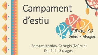 Campament
d’estiu
Juniors MD
Ambra - Pedreguer
Rompealbardas, Cehegin (Múrcia)
Del 4 al 13 d’agost
 