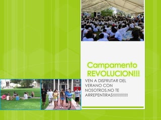 Campamento
 REVOLUCION!!!
VEN A DISFRUTAR DEL
VERANO CON
NOSOTROS,NO TE
ARREPENTIRAS!!!!!!!!!!!!!
 
