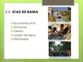3.4 DÍAS DE RAMA
 Excursiones al río
 Gimkanas
 Talleres
 Juegos de agua
 Olimpiadas
 