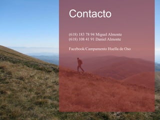 (618) 183 78 94 Miguel Almonte
(618) 108 41 91 Daniel Almonte
Facebook/Campamento Huella de Oso
Contacto
Pagos solo con las personas aquí
presentadas
 