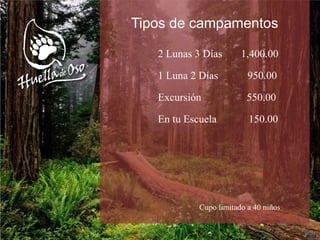 Tipos de campamentos
2 Lunas 3 Días 1,400.00
1 Luna 2 Días 950.00
Excursión 550.00
En tu Escuela 150.00
Cupo limitado a 40 niños
Pagos solo con los contactos presentados
mas adelante
 