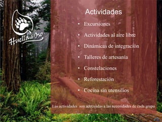 Actividades
• Excursiones
• Actividades al aire libre
• Dinámicas de integración
• Talleres de artesanía
• Constelaciones
• Reforestación
• Cocina sin utensilios
Las actividades son adecuadas a las necesidades de cada grupo
 