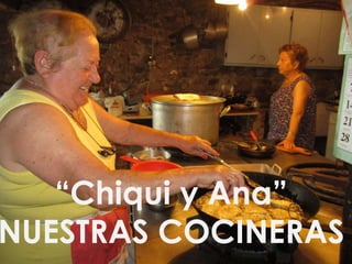 “Chiqui y Ana”
NUESTRAS COCINERAS
 