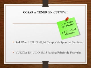 • SALIDA: 1 JULIO 09,00 Campos de Sport del Sardinero
• VUELTA 15 JULIO 19,15 Parking Palacio de Festivales
COSAS A TENER EN CUENTA…
 