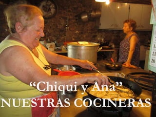 “Chiqui y Ana”
NUESTRAS COCINERAS
 