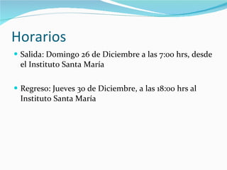 Horarios Salida: Domingo 26 de Diciembre a las 7:00 hrs, desde el Instituto Santa María Regreso: Jueves 30 de Diciembre, a las 18:00 hrs al Instituto Santa María 