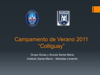 Campamento de Verano 2011
      “Colliguay”
       Grupo Guías y Scouts Santa María
    Instituto Santa María – Maristas Limache
 