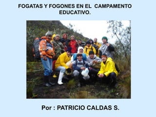 FOGATAS Y FOGONES EN EL  CAMPAMENTO EDUCATIVO. Por : PATRICIO CALDAS S. 