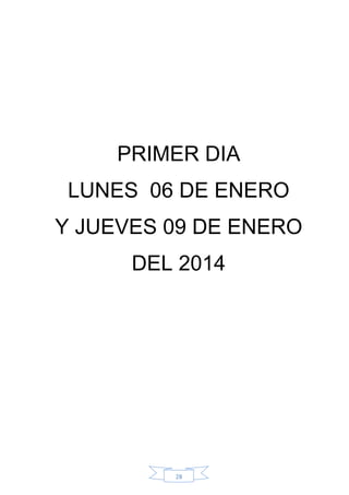28
PRIMER DIA
LUNES 06 DE ENERO
Y JUEVES 09 DE ENERO
DEL 2014
 