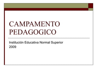 CAMPAMENTO PEDAGOGICO Institución Educativa Normal Superior 2009 