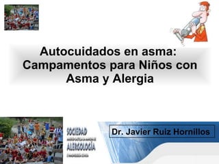 Autocuidados en asma:  Campamentos para Niños con Asma y Alergia Dr. Javier Ruiz Hornillos 