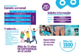Organización
horario semanal
LUNES MARTES MÍERCOLES JUEVES VIERNES
PRIMERA
JORNADA
Actividades en el patio/gimnasio
EXCURSIÓN
SEGUNDA
JORNADA
Actividades en el aula Mural
RECREO
TERCERA
JORNADA
Juego libre
con agua
Proyecto
Gymkana
agua
Proyecto
COMIDA
CUARTA
JORNADA
Taller Cine Taller Cine
Y además…
• Diferentes y divertidas excursiones todos
los viernes de cada semana con autobús
privado incluido.
• Regalo de Camiseta personalizada para
todos los alumnos.
• Seguro de R.C Y Accidentes.
• Monitores con amplia experiencia y
formación en el sector.
• Descuentos por contratación de cuatro
semanas o más.
• 15% por segundo hermano y consecutivos.
Estos descuentos son acumulables.
•10 Temáticas distintas…
y nos acercamos a verte
Solicita información
info@dnmo.es
91 591 49 54 • 615 09 46 77
www.dnmo.es
E-mail:
Teléfono:
Web:
Especialistas
en escuelas
de verano
Más de
alumnos
1500Más de 15 años
DE EXPERIENCIA
en el sector
Dinamo
Desde
67,5€la semana
Participanennu
estros campamentos to
doslosveranos
 