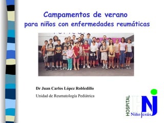 Campamentos de verano  para niños con enfermedades reumáticas Dr Juan Carlos López Robledillo   Unidad de Reumatología Pediátrica 