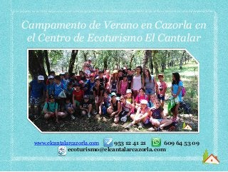Campamento de Verano en Cazorla en
el Centro de Ecoturismo El Cantalar
www.elcantalarcazorla.com 953 12 41 21 609 64 53 09
ecoturismo@elcantalarcazorla.com
 