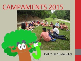 CAMPAMENTS 2015
Del l’1 al 10 de juliolDel l’1 al 10 de juliol
 
