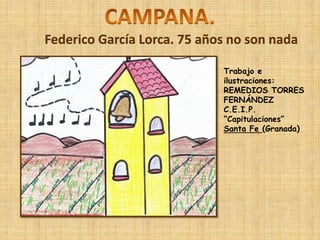 Federico García Lorca. 75 años no son nada

                             Trabajo e
                             ilustraciones:
                             REMEDIOS TORRES
                             FERNÁNDEZ
                             C.E.I.P.
                             “Capitulaciones”
                             Santa Fe (Granada)
 