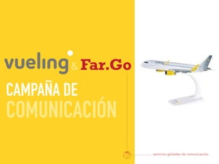 servicios globales de comunicación
CAMPAÑA DE
COMUNICACIÓN
& Far.Go
 