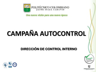 CAMPAÑA AUTOCONTROL
   DIRECCIÓN DE CONTROL INTERNO
 