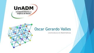 Oscar Gerardo Valles
Licenciatura en Matemáticas
 