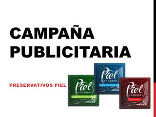 CAMPAÑA
PUBLICITARIA
PRESERVATIVOS PIEL
 