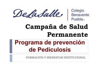 Campaña de Salud
Permanente
FORMACIÓN Y BIENESTAR INSTITUCIONAL
Programa de prevención
de Pediculosis
 