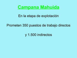 Campana Mahuida
       En la etapa de explotación

Prometen 350 puestos de trabajo directos

           y 1.500 indirectos
 