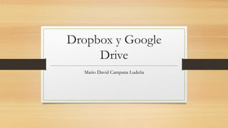 Dropbox y Google
Drive
Mario David Campana Ludeña
 