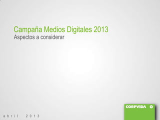 Campaña Medios Digitales 2013
      Aspectos a considerar




a b r i l   2 0 1 3
 