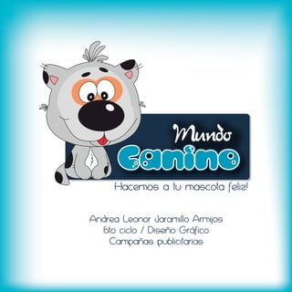 Mundo

     Hacemos a tu mascota feliz!


                   Mundo
Andrea Leonor Jaramillo Armijos
  6to ciclo / Diseño Gráfico
    Campañas publicitarias


     Hacemos a tu mascota feliz!
 