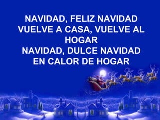 NAVIDAD, FELIZ NAVIDAD VUELVE A CASA, VUELVE AL HOGAR NAVIDAD, DULCE NAVIDAD EN CALOR DE HOGAR 