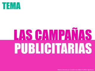 LAS CAMPAÑAS
PUBLICITARIAS
TEMA
Material elaborado por CLAUDIA VILLASECA FLORES // @villaseca
 
